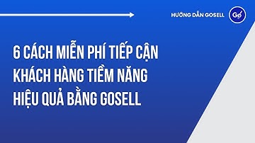 6 Cách Miễn Phí Tiếp Cận Khách Hàng Tiềm Năng Hiệu Quả Bằng GoSELL