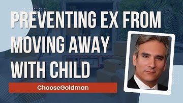 How Can I Prevent My Ex From Moving Away With My Child? - ChooseGoldman.com