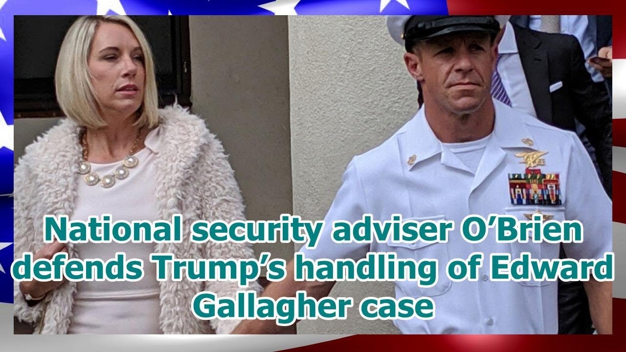 National security adviser O’Brien defends Trump’s handling of Edward Gallagher case