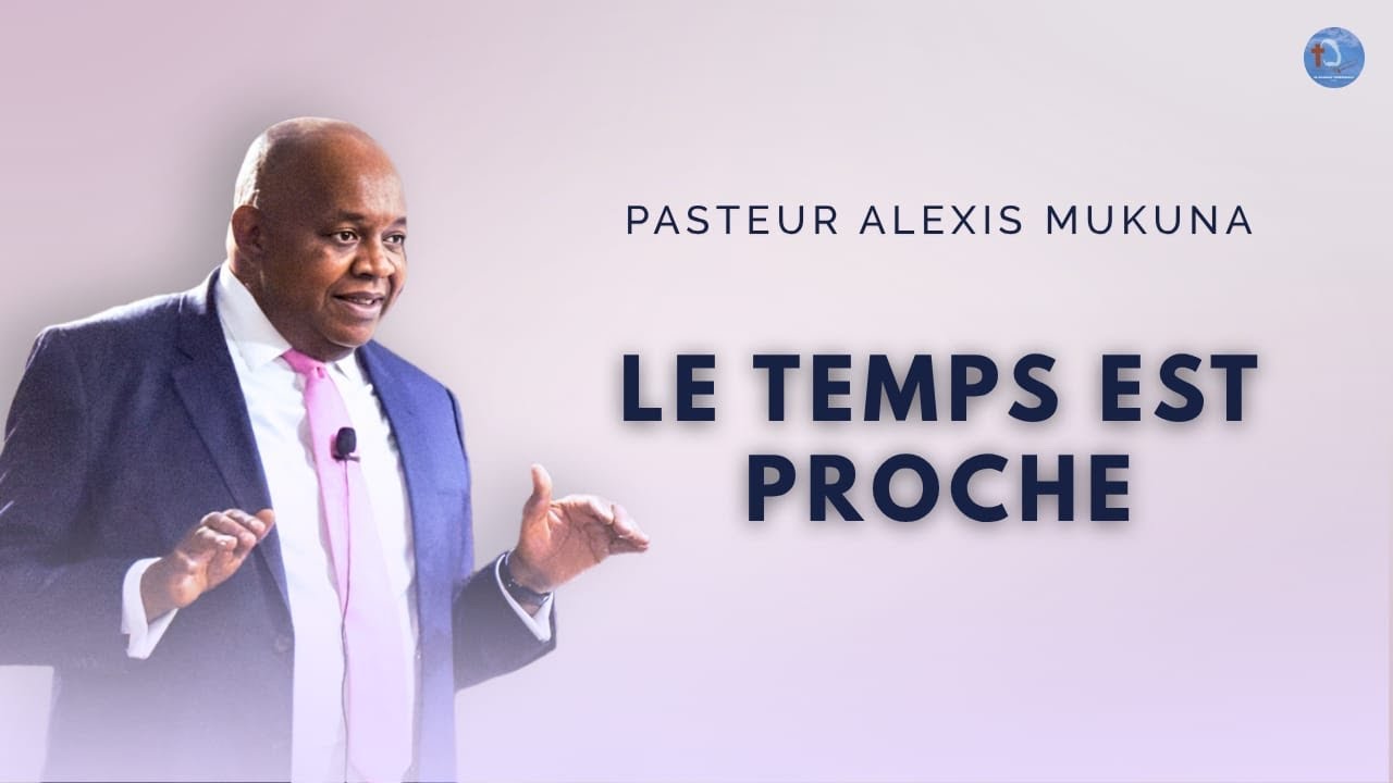 Le temps est proche - Pasteur Alexis MUKUNA