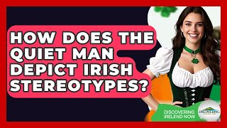 How Does The Quiet Man Depict Irish Stereotypes? - Discovering Ireland Now