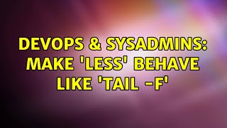 DevOps & SysAdmins: Make 'less' behave like 'tail -f'