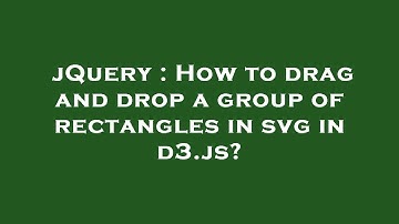 jQuery : How to drag and drop a group of rectangles in svg in d3.js?