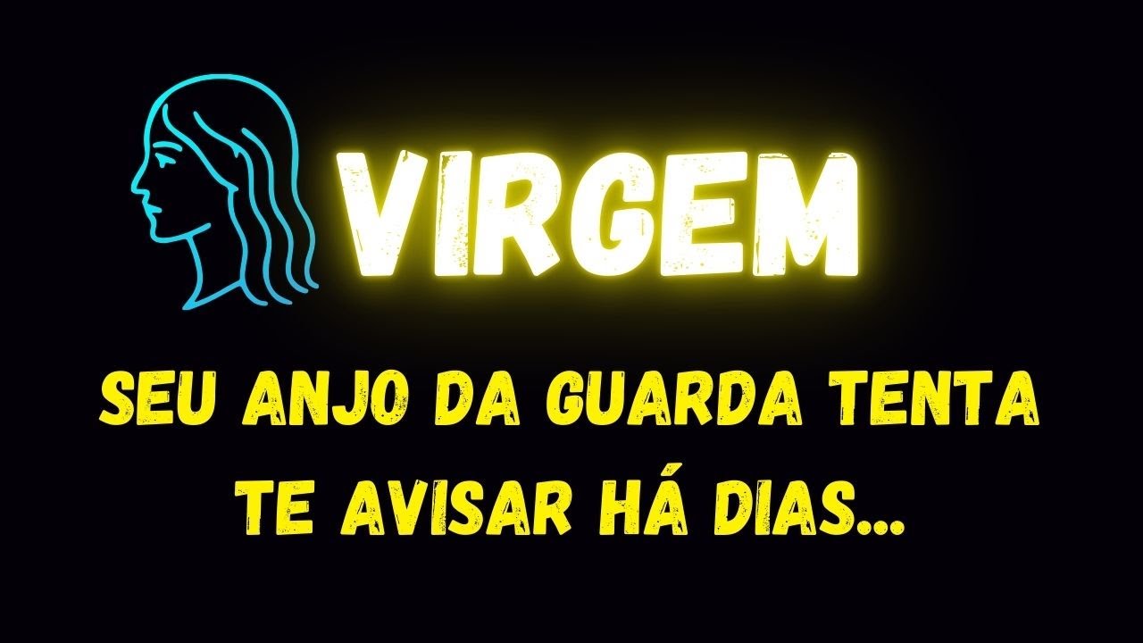 ♍️VIRGEM😔SEU ANJO DA GUARDA TENTA TE AVISAR HÁ DIAS...