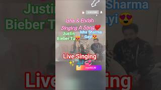 Isha &amp; Elvish Live Singing | Justin Bieber Song | Elvish Yadav|Isha Malviya#elvishyadav #ishamalviya