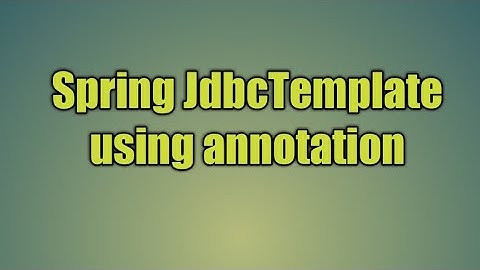 63.Spring JdbcTemplate using annotation
