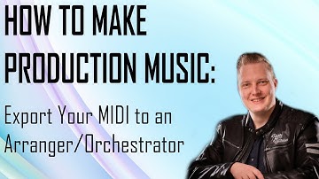 How to Make Production Music - Part 4 - Export your MIDI to an Arranger/Orchestrator