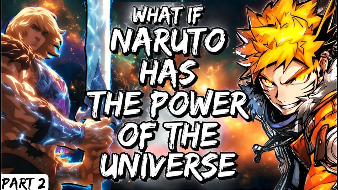 What If Naruto Has The Power Of The Universe Part 2