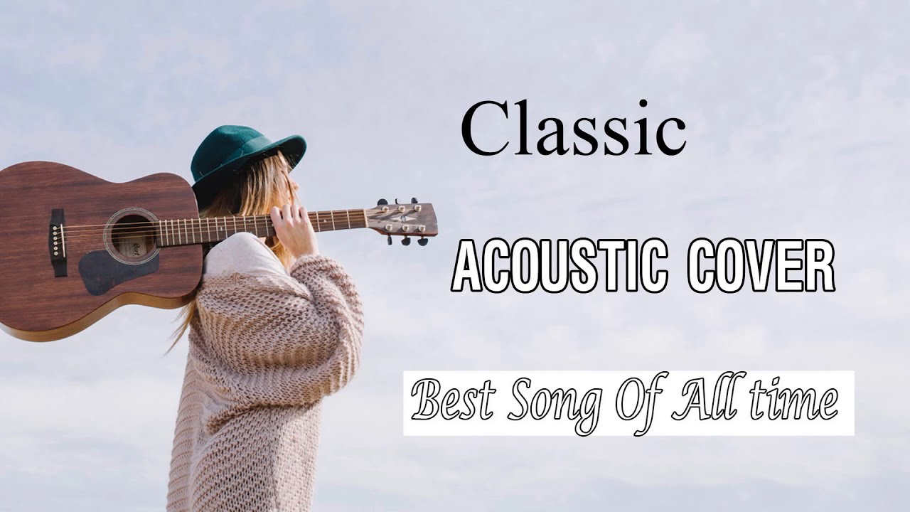 Best Classic Acoustic Songs Of All Time Acoustic Cover Of Popular