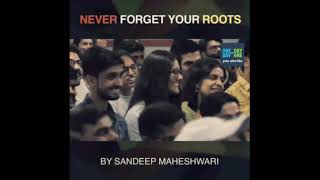 NEVER FORGET YOUR ROOTS BY SANDEEP MAHESHWARI