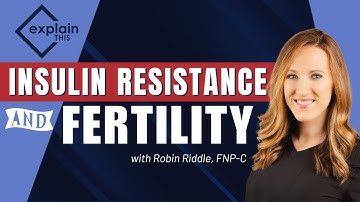 Insulin Resistance and Fertility | Explain This w/ Robin Riddle, FNP-C