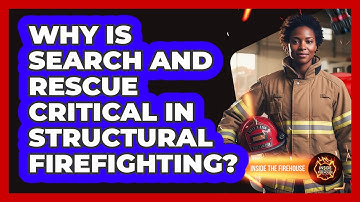 Why Is Search And Rescue Critical In Structural Firefighting? - Inside the Firehouse