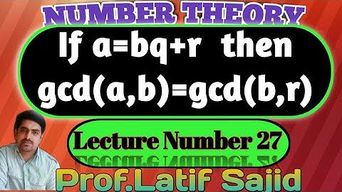 ||Lecture#27||If a=bq+r then gcd(a,b)=gcd(b,r) ||Prof.Latif Sajid