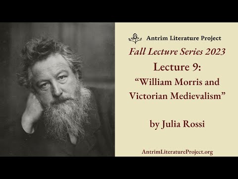 Lecture 9 | William Morris and Victorian Medievalism | Julia Rossi