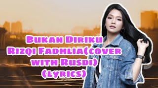 Bukan Diriku - Rizqi Fadhlia (cover ft Rusdi)(lirik)