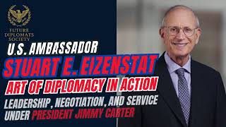 Art of Diplomacy in Action Ambassador Stuart E. Eizenstat on Leadership, Negotiation, and Service