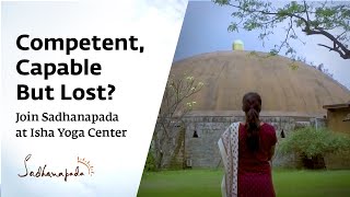 Competent, Capable But Lost Join Sadhanapada at Isha Yoga Center