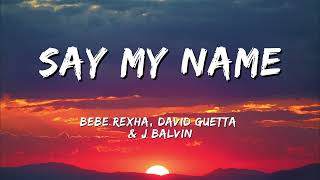 Say My Name -  Bebe Rexha, David Guetta, and J Balvin (LYRICS)