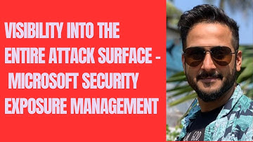 VISIBILITY INTO THE ENTIRE ATTACK SURFACE - MICROSOFT SECURITY EXPOSURE MANAGEMENT