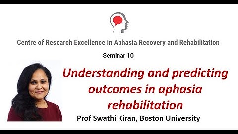 Understanding and predicting outcomes in aphasia rehabilitation. presented by Professor Swathi Kiran