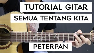 (Tutorial Gitar) PETERPAN - Semua Tentang Kita | Mudah Dan Cepat Dimengerti Untuk Pemula