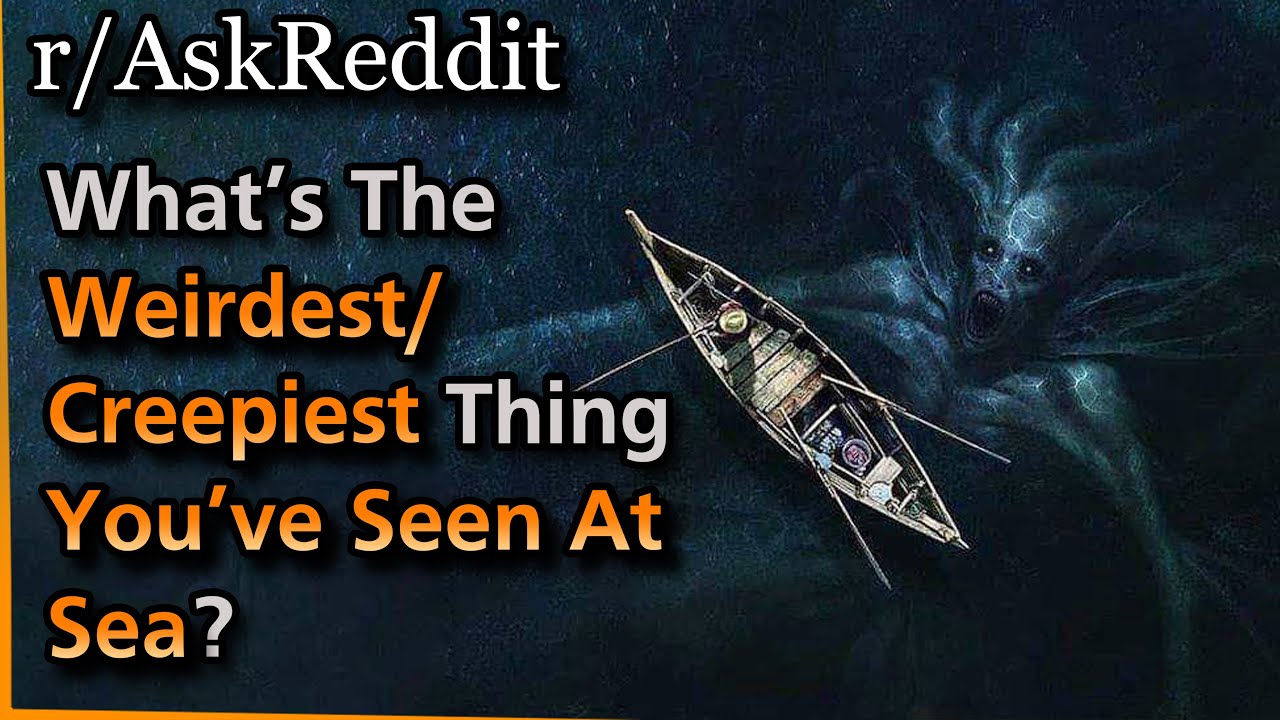 What’s the weirdest/creepiest thing you've seen AT SEA? | Askreddit