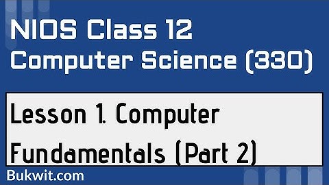 NIOS Class 12 Computer Science (330): Lesson 1. COMPUTER FUNDAMENTALS (Part 2)