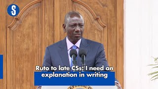 Ruto to late CSs: I need an explanation in writing