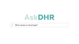 AskDHR • What Causes a Miscarriage?