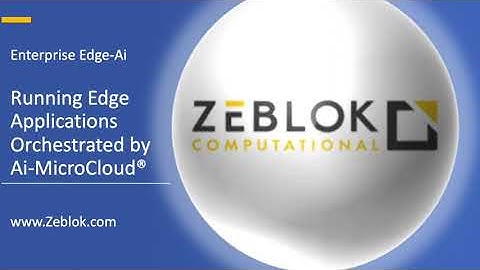 Zeblok Ai MicroCloud® Demo - Enterprise AI Application Orchestration at Edge Using Ai MicroCloud®