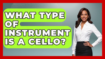 What Type of Instrument Is a Cello? - Classical Serenade