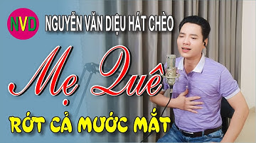 Nguyễn Văn Diệu hát chèo MẸ QUÊ | Qúa cảm động - Rớt cả nước mắt