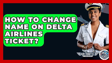 How To Change Name On Delta Airlines Ticket? - Air Traffic Insider