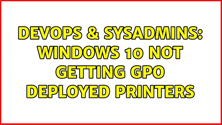 DevOps & SysAdmins: Windows 10 not getting gpo deployed printers (2 Solutions!!)