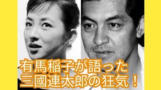 三國連太郎　有馬稲子が語った三國連太郎の狂気！　有馬稲子　丹波哲郎　津島恵子　香川京子