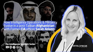 How Intelligence Operations and Militancy Evolve in a Post-Taliban Afghanistan with Sarah Adams