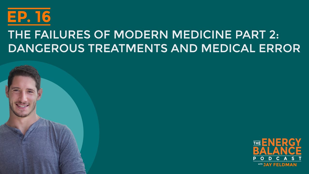 Ep. 16: The Failures of Modern Medicine Part 2: Dangerous Treatments and Medical Error