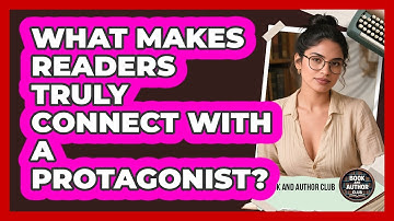 What Makes Readers Truly Connect With A Protagonist? - Book and Author Club