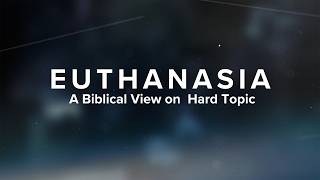 Euthanasia - A Biblical View on a Hard Topic (Part 1) - August 16, 2026