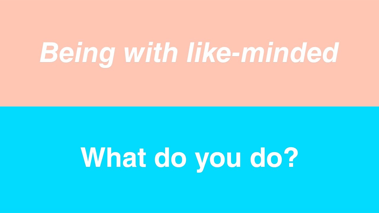 Being with like-minded People - What do you do? - YouTube