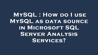 MySQL : How do I use MySQL as data source in Microsoft SQL Server Analysis Services