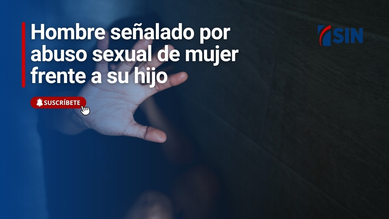 Hombre señalado por abuso sexual de mujer frente a hijo