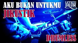 DRUMLESS | AKU BUKAN UNTUKMU JIKUSTIK