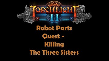 Torchlight II - Killing the Three Sisters (Robot Parts Quest)