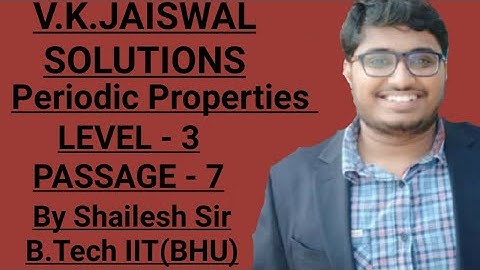 V.K.Jaiswal Solutions - Periodic Properties(LEVEL -3) : Passage - 7