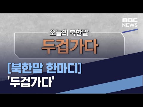 [북한말 한마디] &amp;#39;두겁가다&amp;#39; (2021.05.15/통일전망대/MBC)
