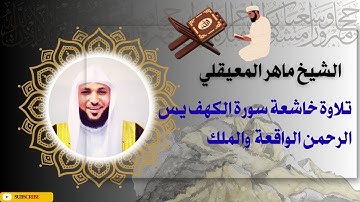 تلاوة خاشعة سورة الكهف يس الرحمن  الواقعة  والملك الشيخ ماهر المعيقلي 