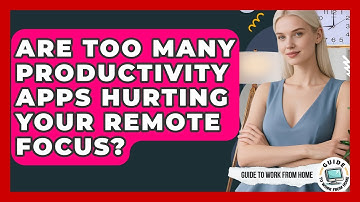 Are Too Many Productivity Apps Hurting Your Remote Focus? - Guide To Work From Home