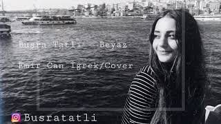 Buşra Tatlı - Beyaz ( Emir Can İğrek / Cover ) Resimi