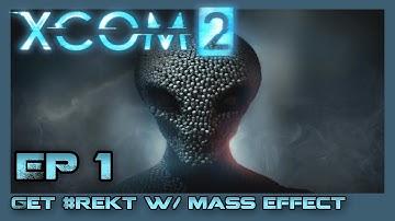 XCOM 2: Get #Rekt with Mass Effect - EP1